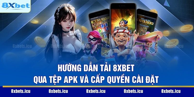 Hướng dẫn tải 8XBET qua tệp APK và cấp quyền cài đặt