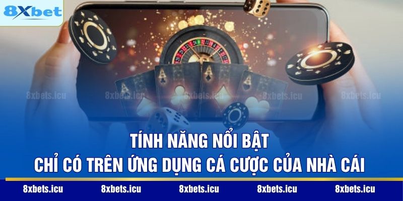Tính năng nổi bật chỉ có trên ứng dụng cá cược của nhà cái