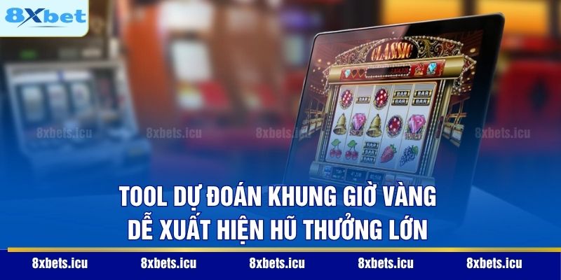 Tool dự đoán khung giờ vàng dễ xuất hiện hũ thưởng lớn